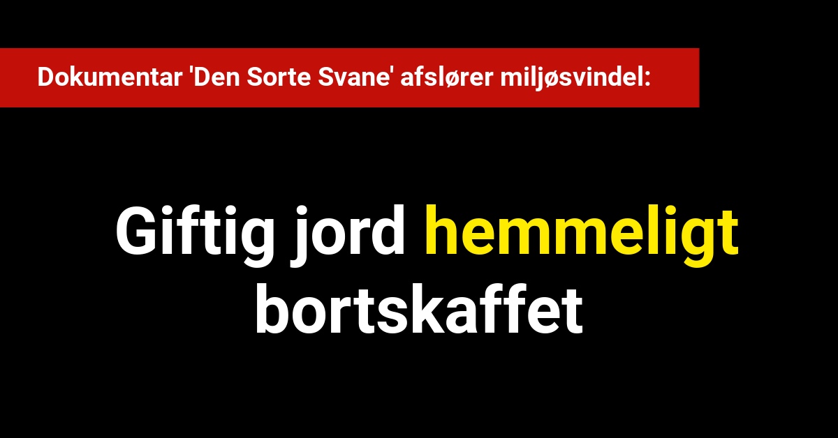 Dokumentar 'Den Sorte Svane' afslører miljøsvindel: Giftig jord bortskaffet