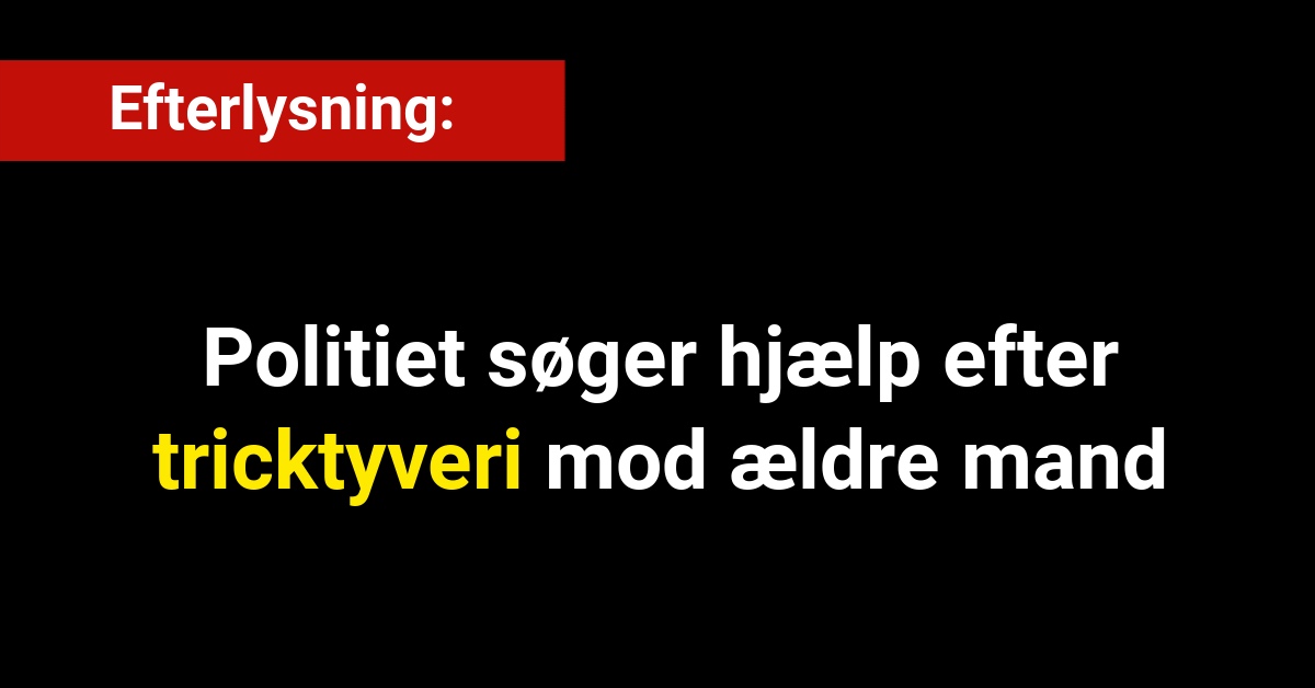 Politiet søger hjælp efter tricktyveri mod ældre mand