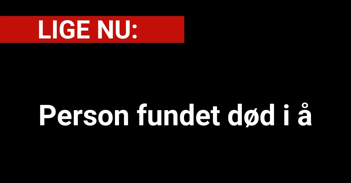 Tragisk fund: Person fundet død i å