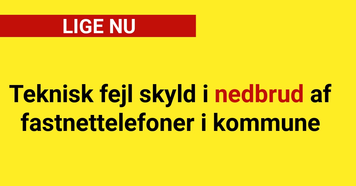 LIGE NU: Teknisk fejl skyld i nedbrud af fastnettelefoner i kommune