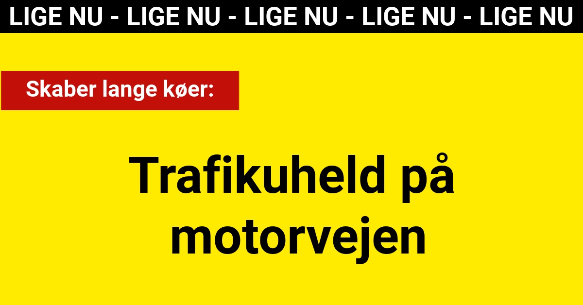 LIGE NU: Trafikuheld på motorvejen skaber lange køer