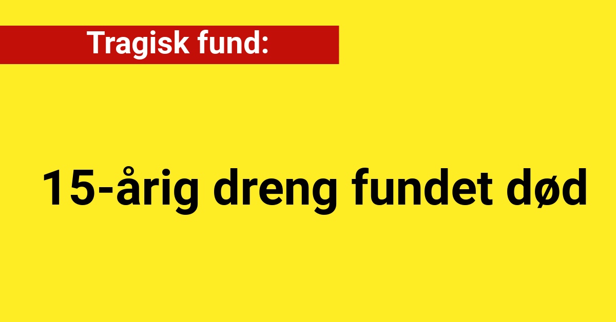 Tragisk fund: 15-årig dreng fundet død