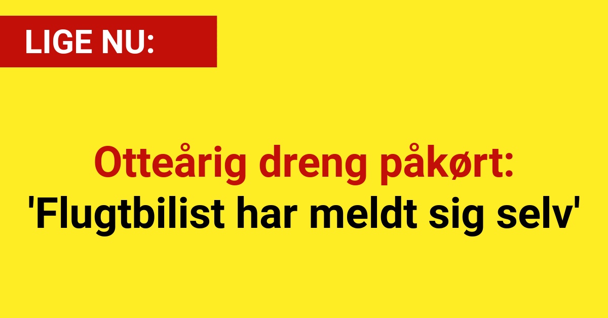 Otteårig dreng påkørt: 'Flugtbilist har meldt sig selv'