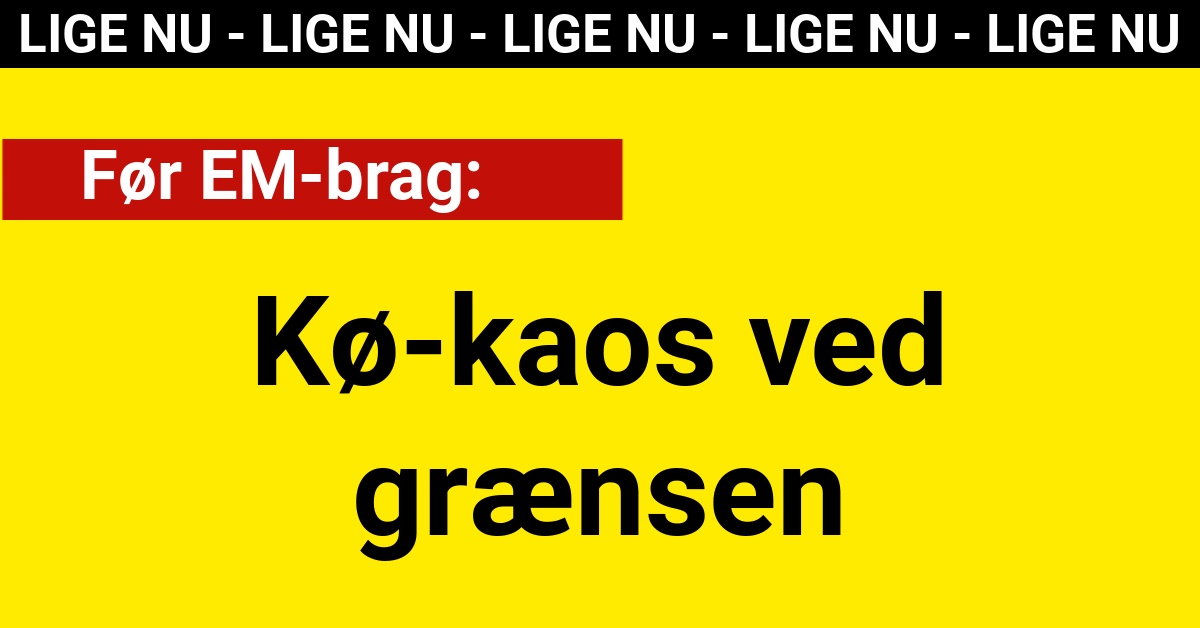 Før EM-brag: Kø-kaos ved grænsen - Nyhed24.dk