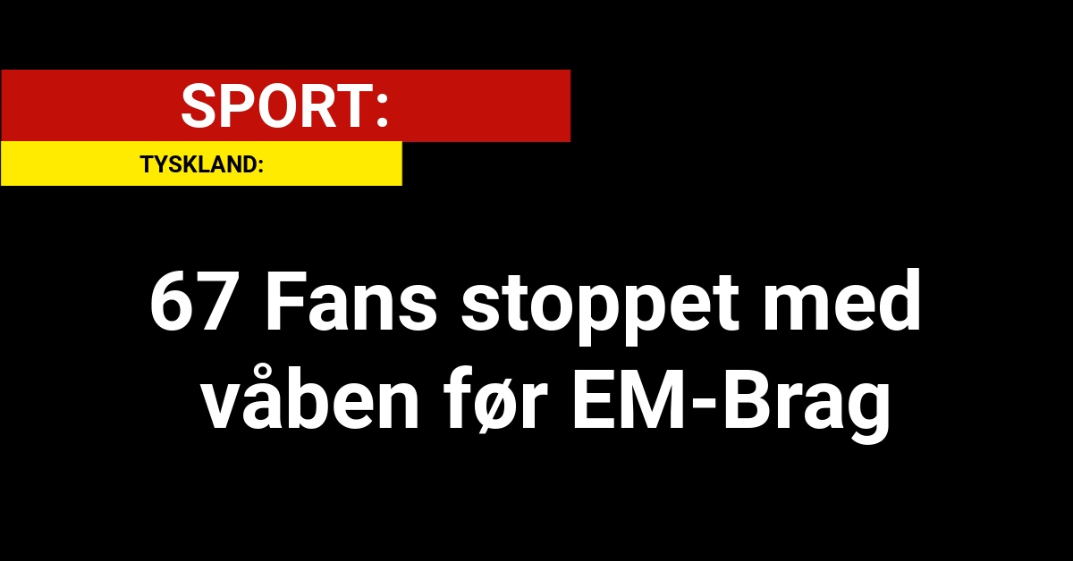 EM: 67 Fans stoppet med våben