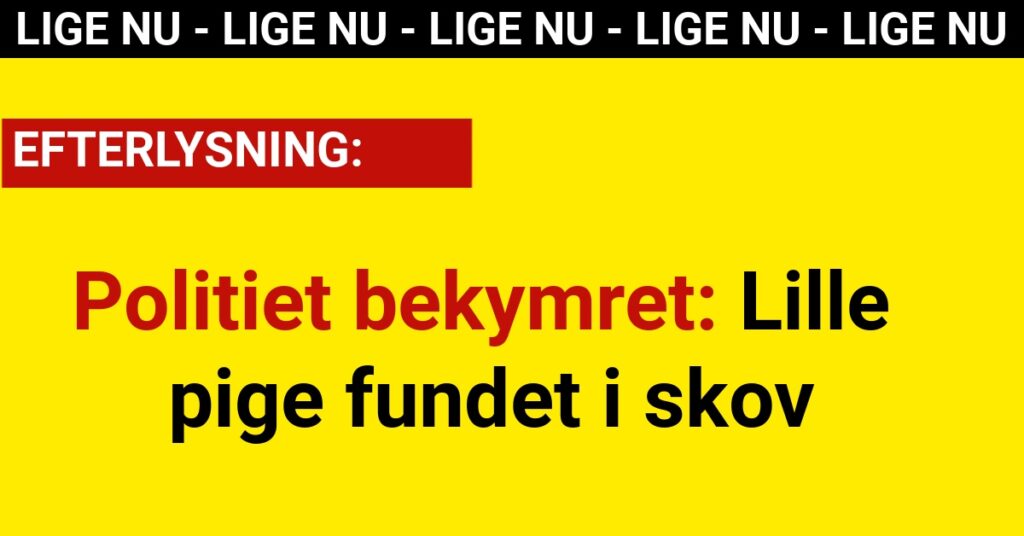 Politiet bekymret: Lille pige fundet i skov - Nyhed24.dk
