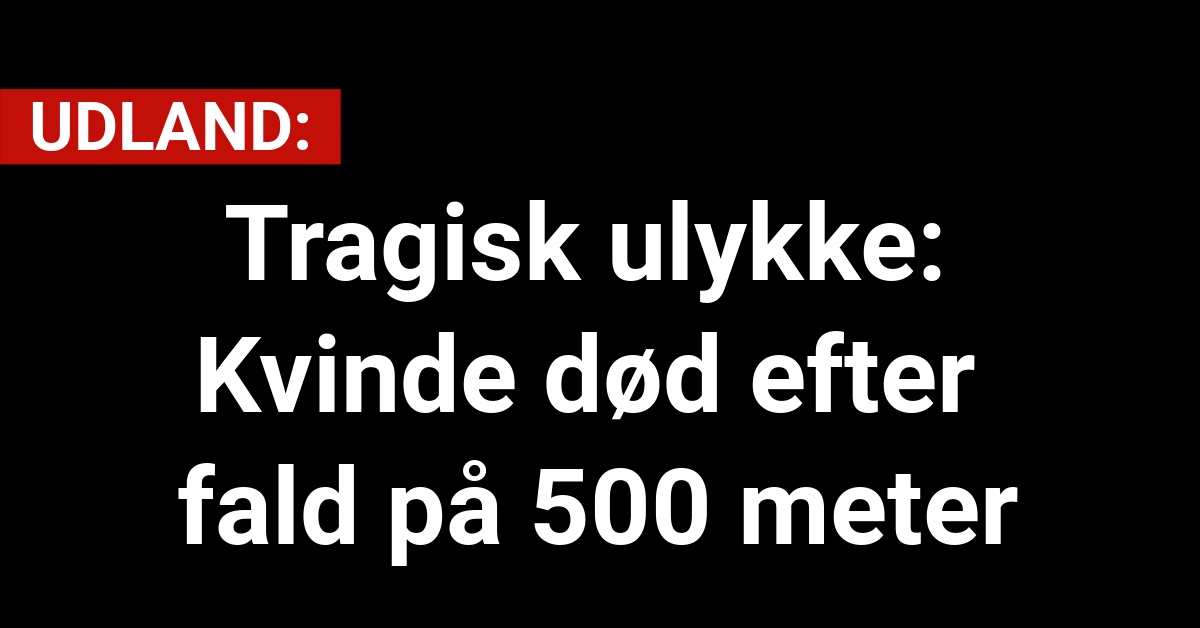 Tragisk ulykke: Kvinde død efter fald på 500 meter