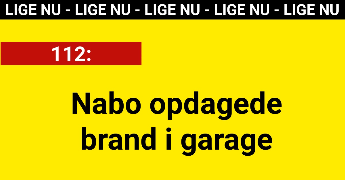 Nabo opdagede brand i garage - 112