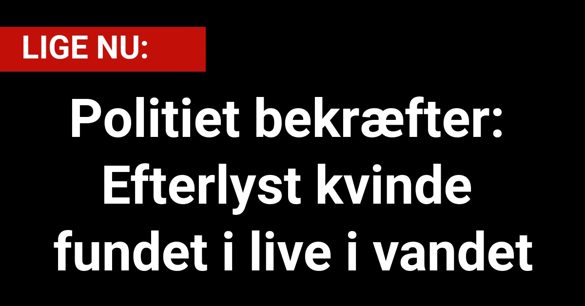 Politiet bekræfter: Efterlyst kvinde fundet i live i vandet