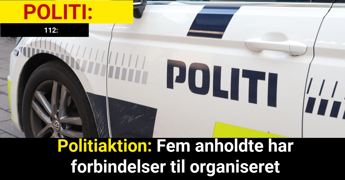 Politiaktion: Fem anholdte har forbindelser til organiseret kriminalitet