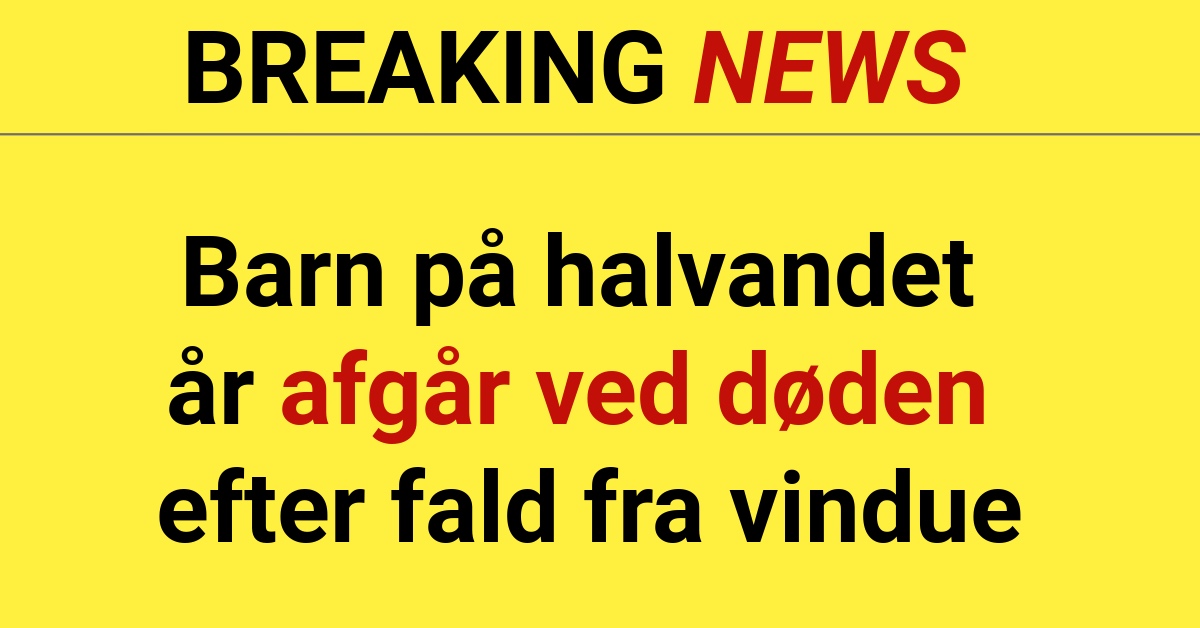 BREAKING: Barn på Halvandet år afgår ved døden efter fald fra vindue