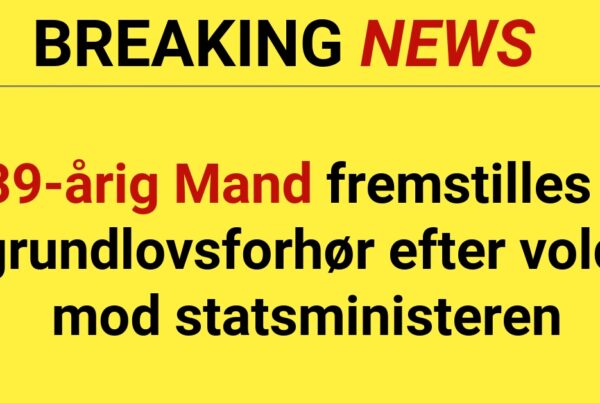 39-årig Mand fremstilles i grundlovsforhør efter vold mod statsministeren