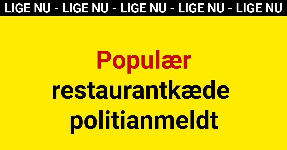 Populær restaurantkæde politianmeldt