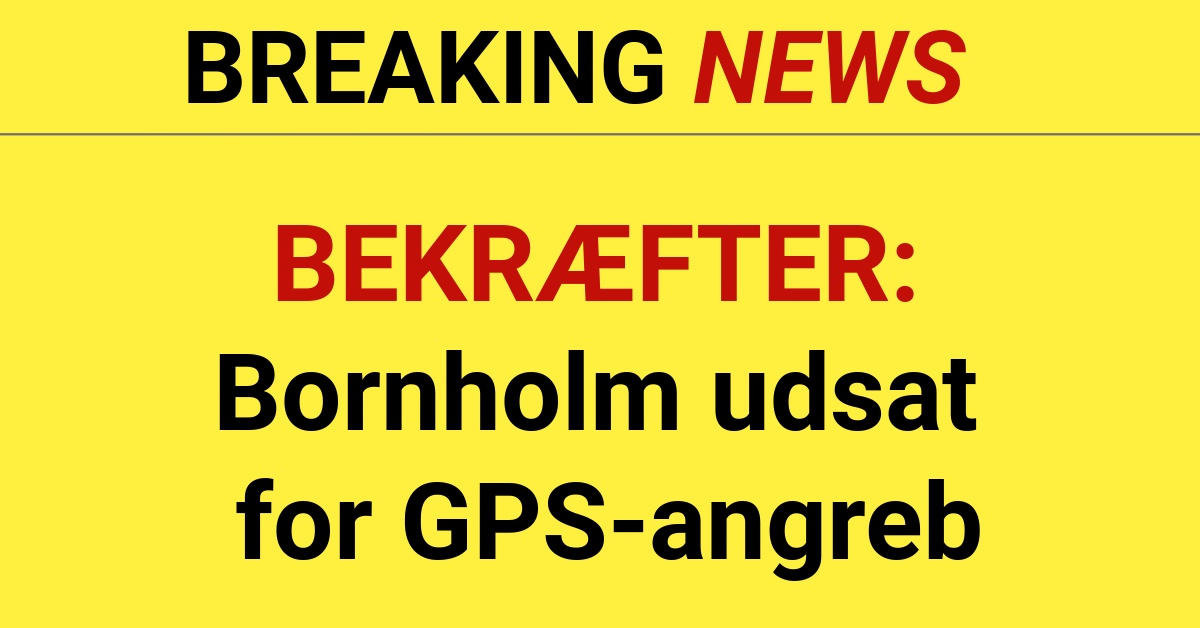 BEKRÆFTER: Bornholm udsat for GPS-angreb