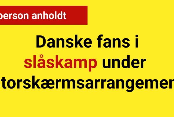 Danske fans i slåskamp under Storskærmsarrangement - én person anholdt