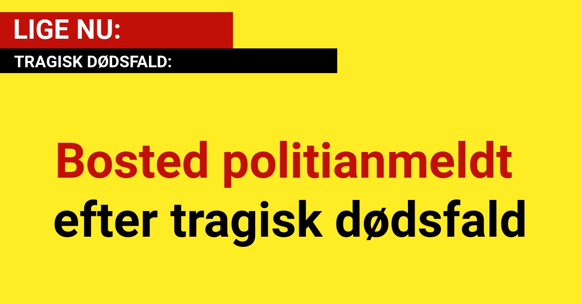 Bosted politianmeldt efter tragisk dødsfald