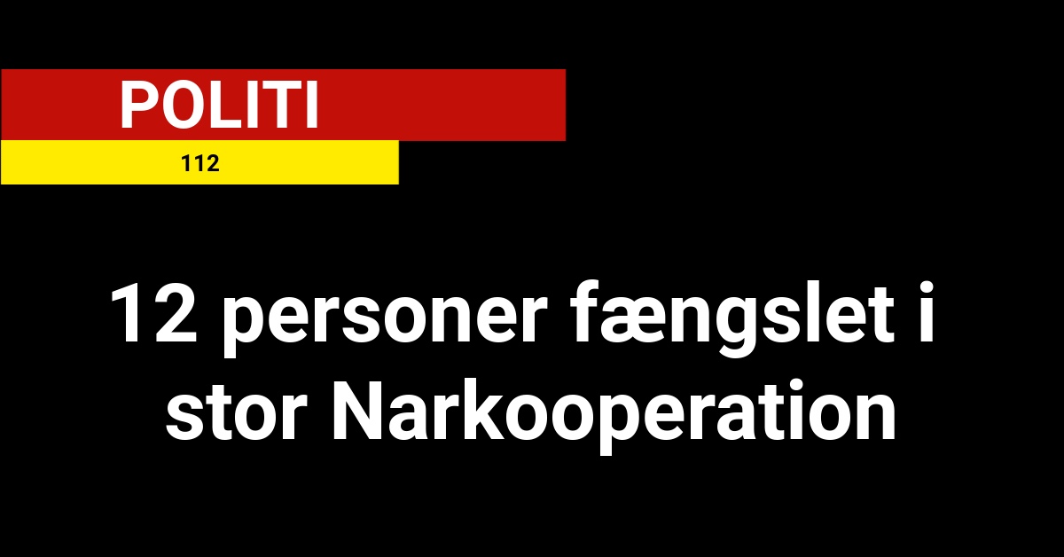 12 personer fængslet i stor Narkooperation - 112