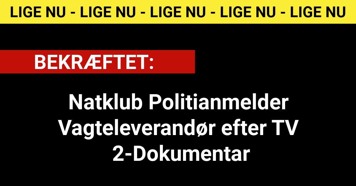 Bekræftet: Natklub Politianmelder Vagteleverandør efter TV 2-Dokumentar