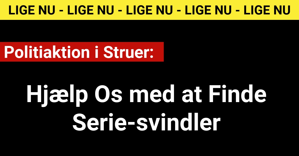 Politiaktion i Struer: Hjælp Os med at Finde Serie-svindler