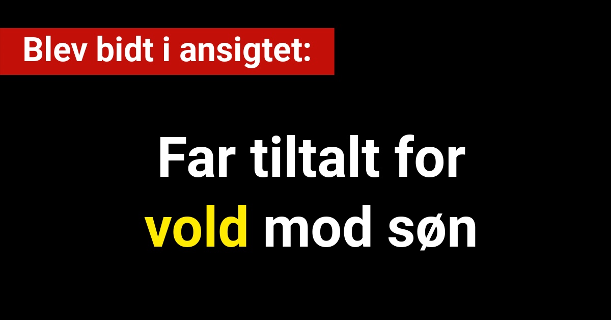 Far tiltalt for vold mod søn: Blev bidt i ansigtet