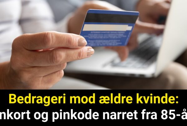 Bedrageri mod ældre kvinde: Dankort og pinkode narret fra 85-årig