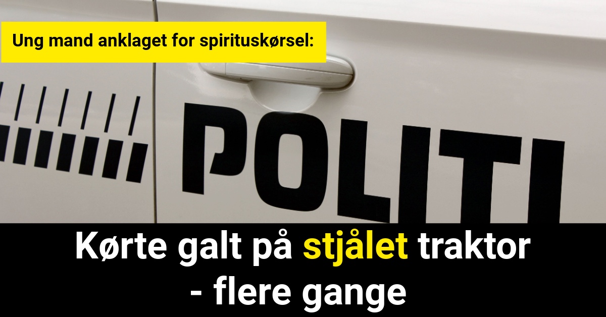 Ung mand anklaget for spirituskørsel: Kørte galt på stjålet traktor - flere gange