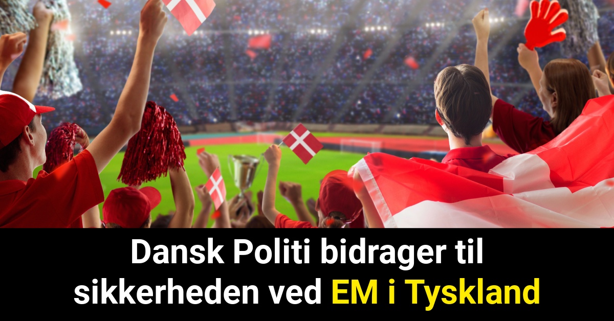 Dansk Politi bidrager til sikkerheden ved EM i Tyskland