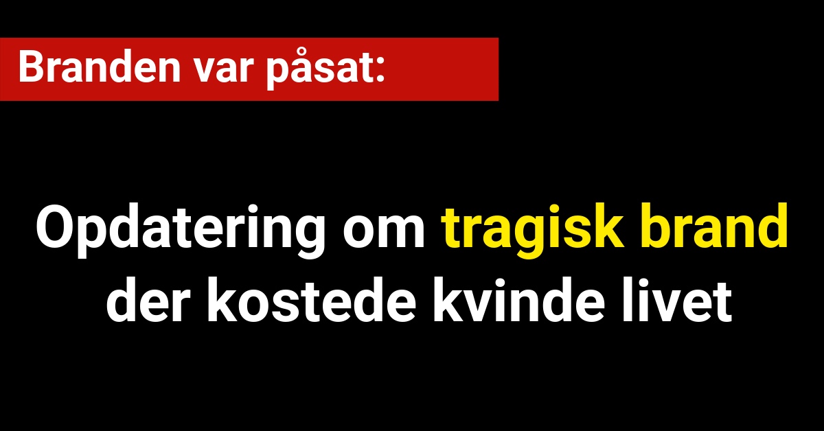 Opdatering om tragisk brand der kostede kvinde livet: den var påsat