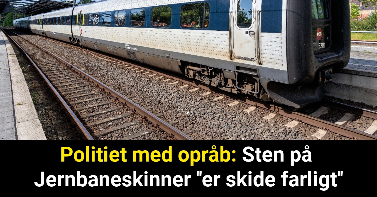 Politiet med opråb: Sten på Jernbaneskinner ''er skide farligt''