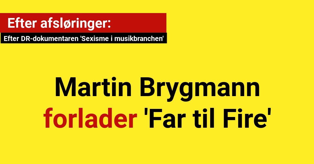 Martin Brygmann forlader 'Far til Fire' efter DR-dokumentaren 'Sexisme i musikbranchen'