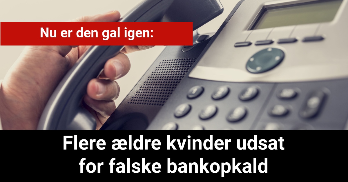 Nu er den gal igen: Flere ældre kvinder udsat for falske bankopkald