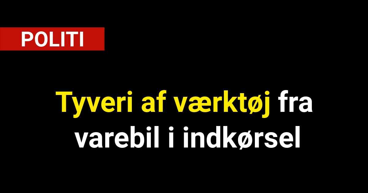 Tyveri af værktøj fra varebil i indkørsel