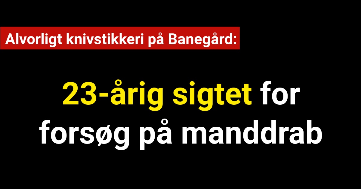 Alvorligt knivstikkeri på Banegård: 23-årig sigtet for forsøg på manddrab