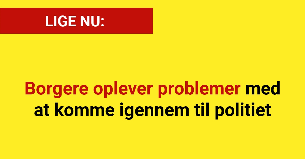 LIGE NU: Problemer med at Komme igennem til politiet