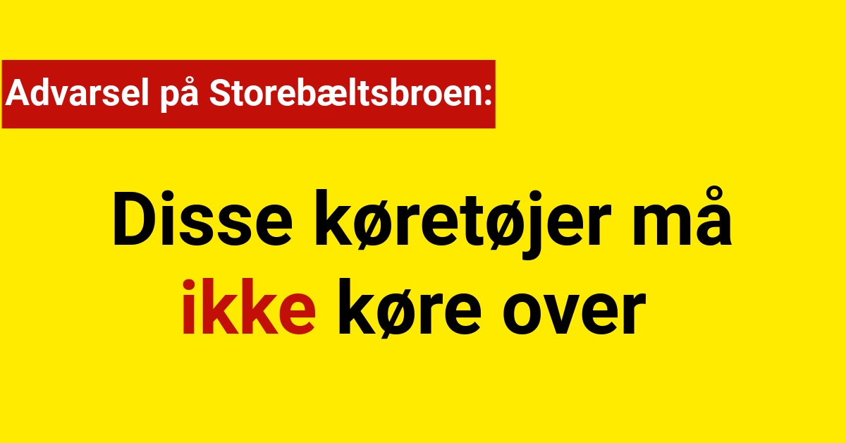 Advarsel på Storebæltsbroen: Disse køretøjer må ikke køre over