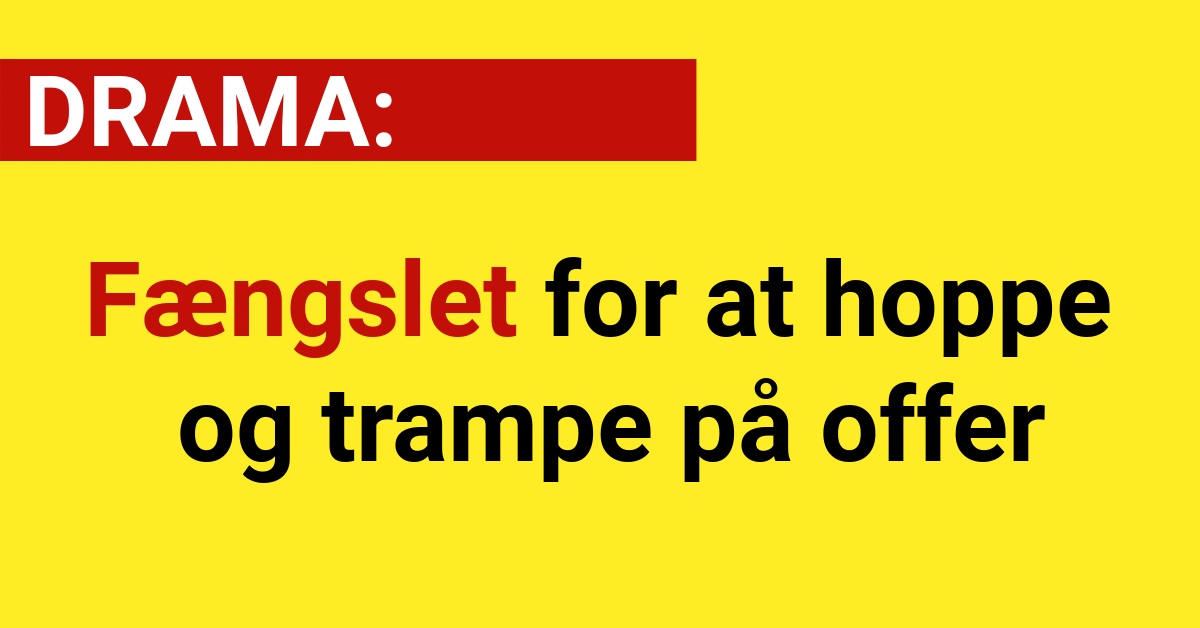 DRAMA: Fængslet for at hoppe og trampe på offer