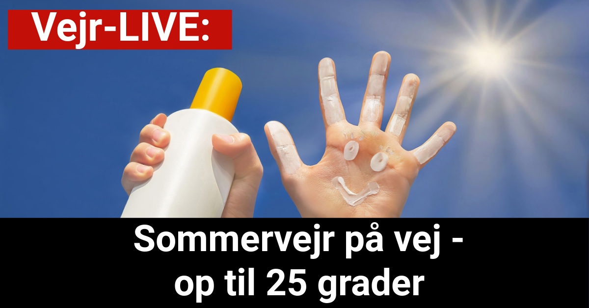 Vejr-LIVE: Sommervejr på vej - op til 25 grader