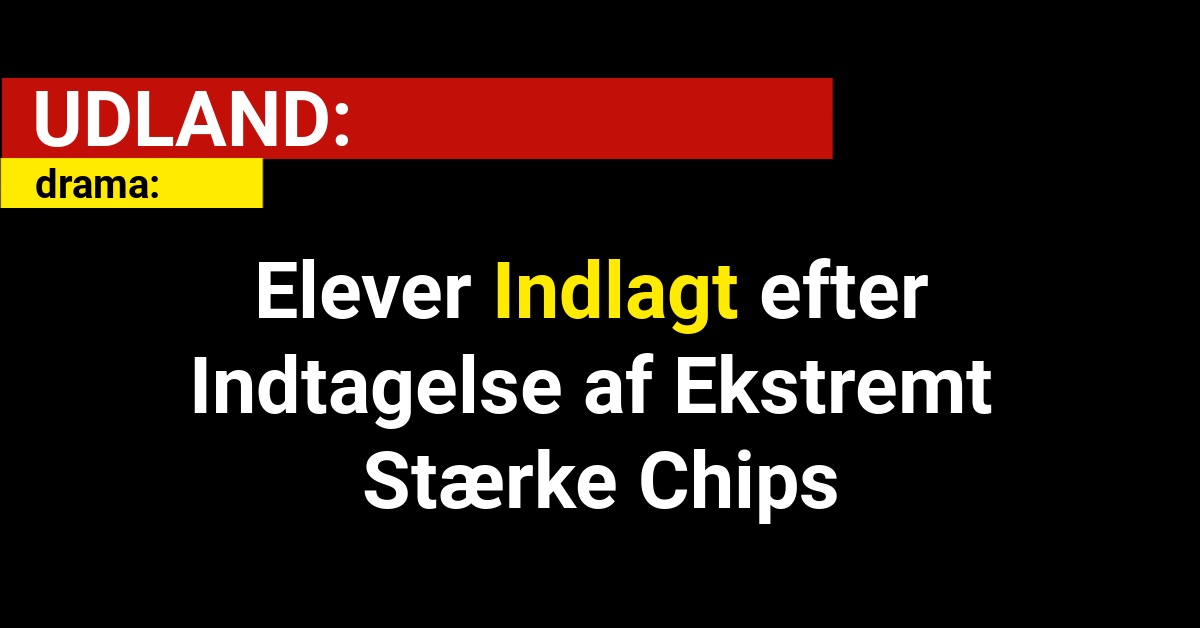 Elever Indlagt efter Indtagelse af Ekstremt Stærke Chips