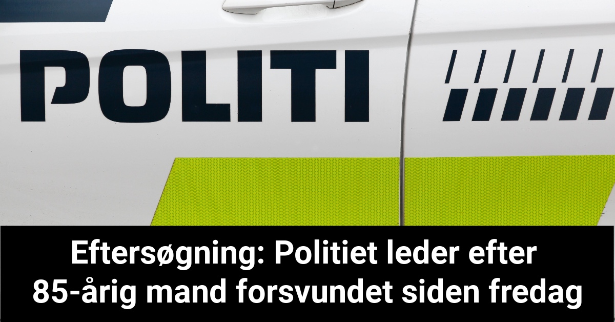 Eftersøgning: Politiet leder efter 85-årig mand forsvundet siden fredag