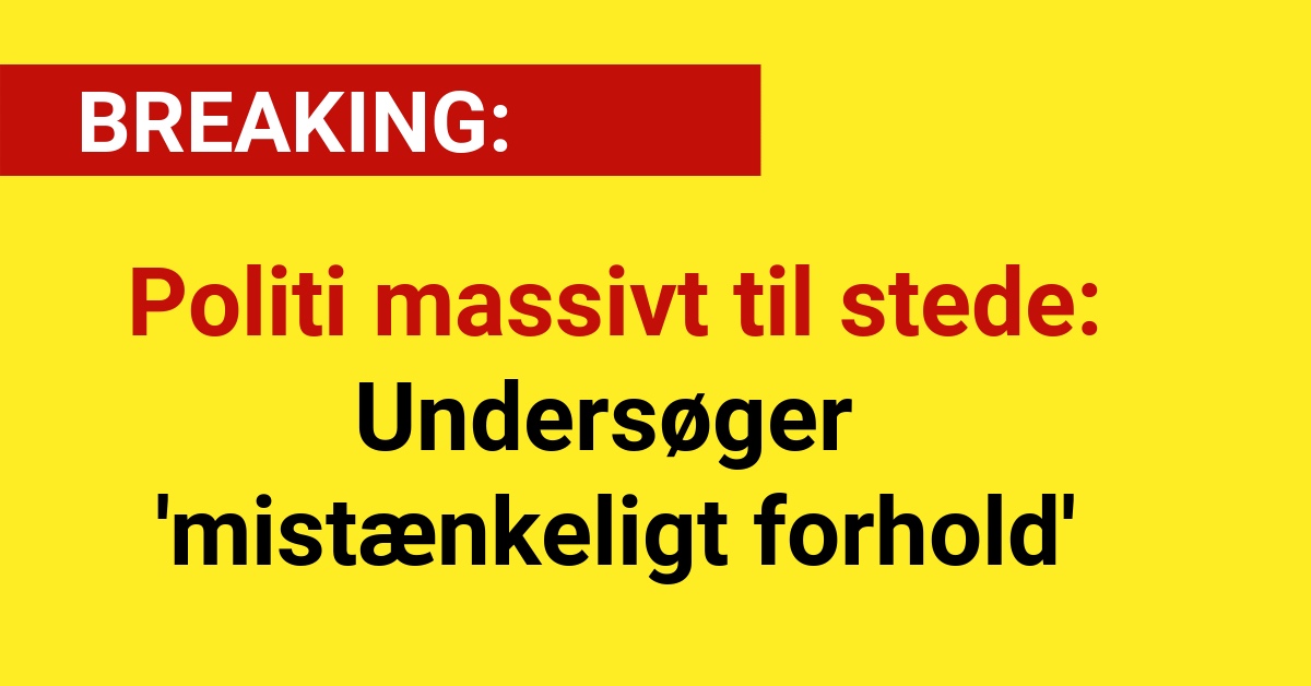 Politi massivt til stede: Undersøger 'mistænkeligt forhold'