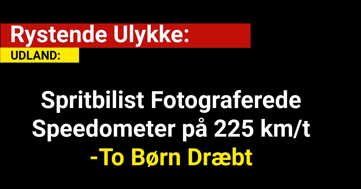 Rystende Ulykke: Spritbilist Fotograferede Speedometer på 225 km/t – To Børn Dræbt