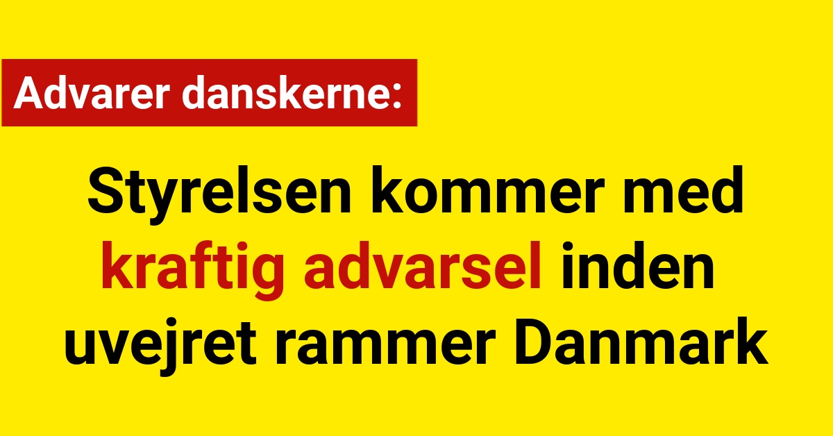 styrelsen kommer med kraftig advarsel inden uvejret rammer Danmark