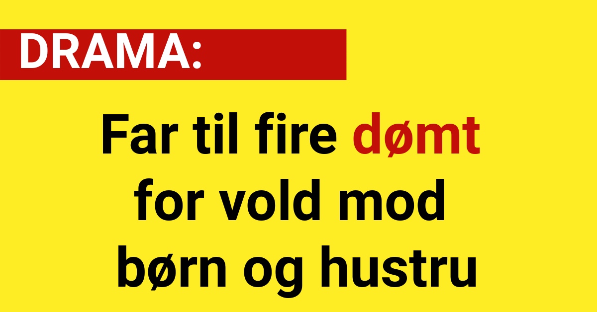 DRAMA: Far til fire dømt for vold mod børn og hustru