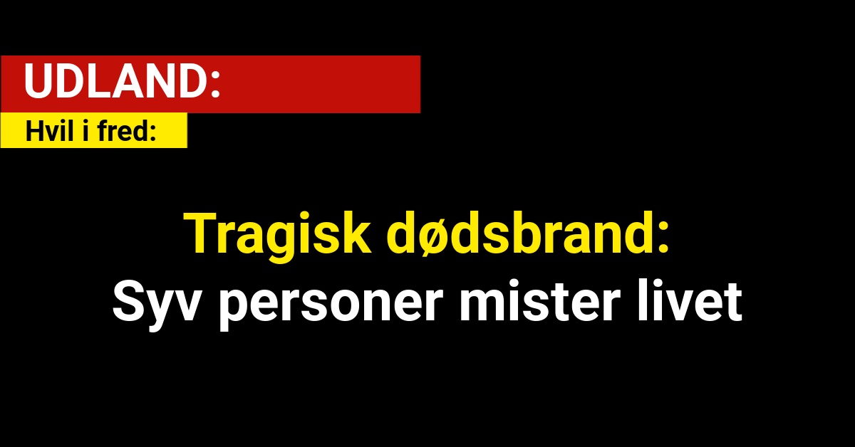 Tragisk dødsbrand: Syv personer mister livet