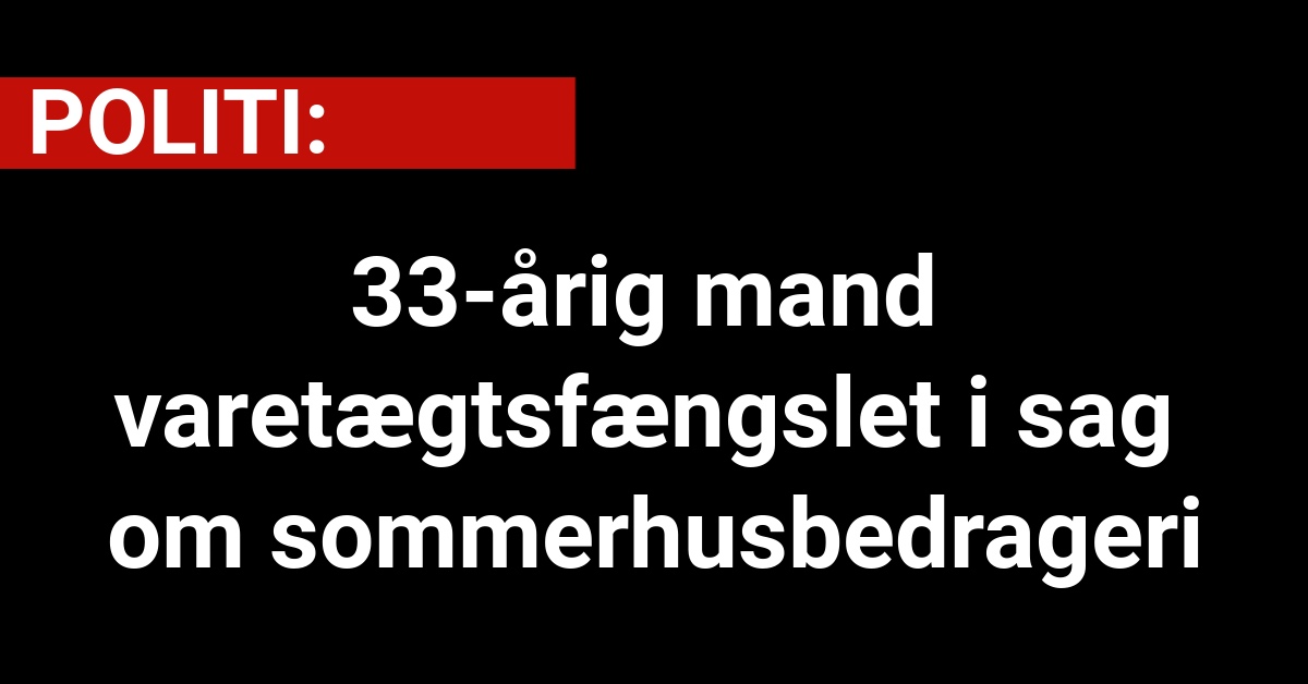 33-årig mand varetægtsfængslet i sag om sommerhusbedrageri