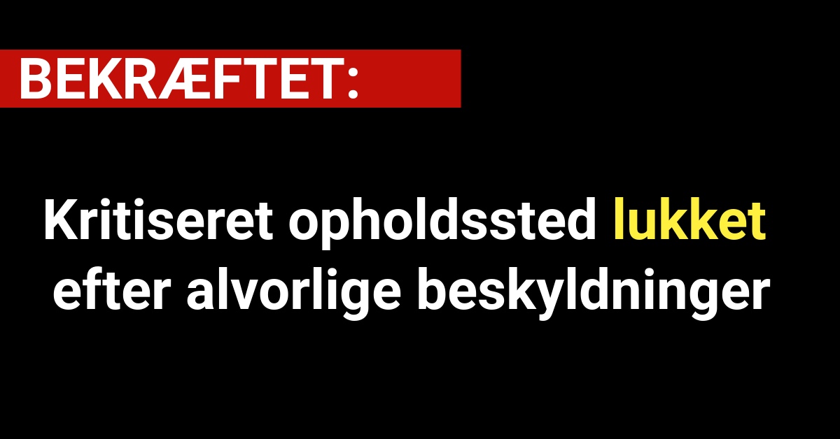 Kritiseret opholdssted lukket efter alvorlige beskyldninger