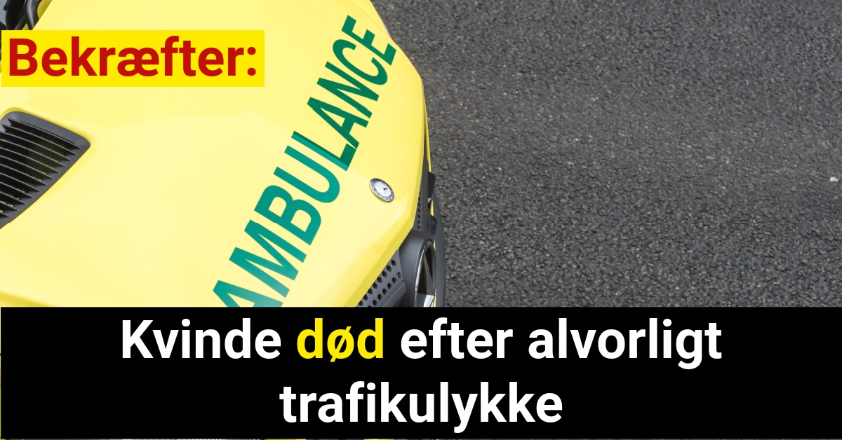 Bekræfter: Kvinde død efter alvorligt trafikulykke ❤️🌹