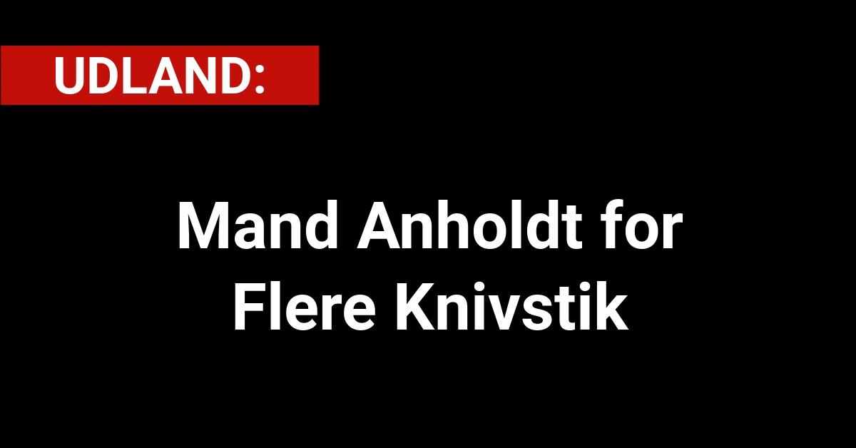 Mand Anholdt for Flere Knivstik - Udland