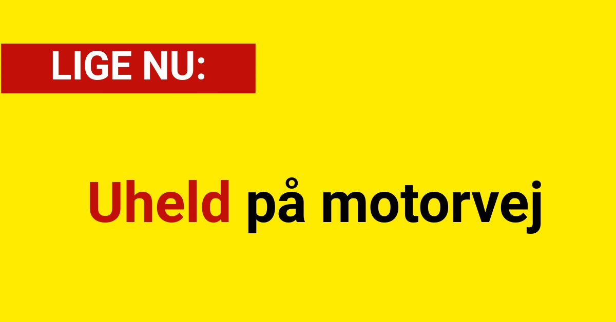 LIGE NU: Uheld på motorvej