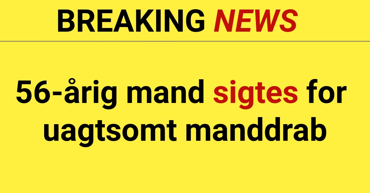 BREAKING: 56-årig mand sigtes for uagtsomt manddrab